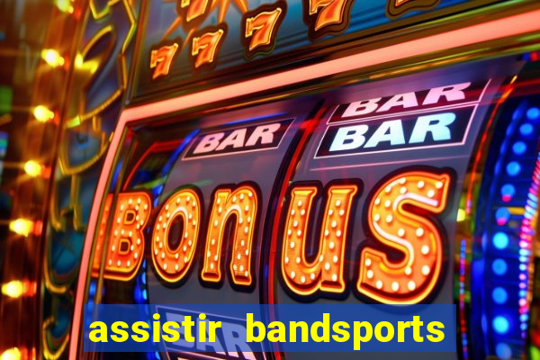 assistir bandsports ao vivo gratis